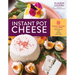 Instant Pot Cheese: Discover How Easy It Is to Make Mozzarella, Feta, Chevre, and More