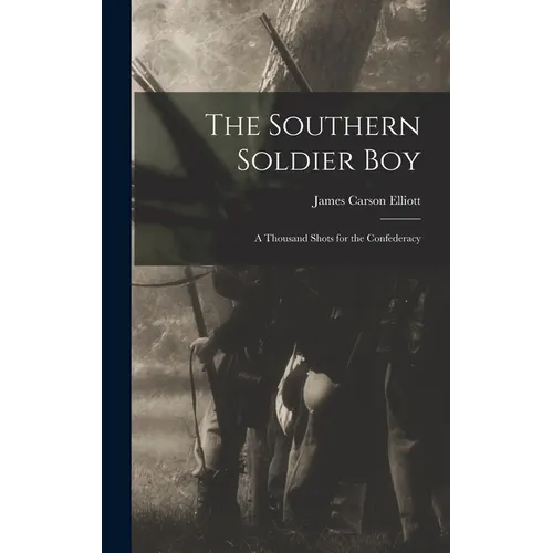 The Southern Soldier Boy: A Thousand Shots for the Confederacy