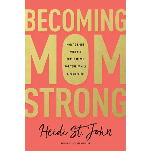 Becoming Momstrong: How to Fight with All That's in You for Your Family and Your Faith