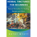 Herbal Tinctures for Beginners: Natural Remedies for Healing Recipes and More