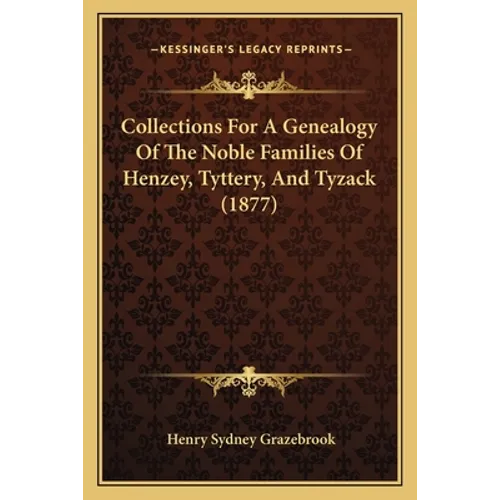 Collections For A Genealogy Of The Noble Families Of Henzey, Tyttery, And Tyzack (1877)