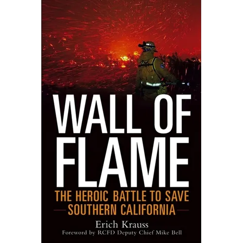 Wall of Flame: The Heroic Battle to Save Southern California