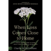 When Loss Comes Close to Home: Finding Hope to Carry On When Death Turns Your World Upside Down