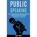Public Speaking: Effective Communication With Amazing Self Confidence to Master Social Skills and Presentation (Kick Stage Fear, Boost Your Charisma t