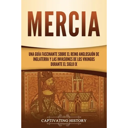 Mercia: Una guía fascinante sobre el reino anglosajón de Inglaterra y las invasiones de los vikingos durante el siglo IX