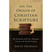 On the Origin of Christian Scripture: The Evolution of the New Testament Canon in the Second Century