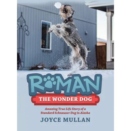 Roman the Wonder Dog: Amazing True Life Story of a Standard Schnauzer Dog in Alaska