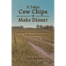 It Takes Cow Chips to Make Dinner: Growing Up in Rural South Dakota in the '30s and '40s