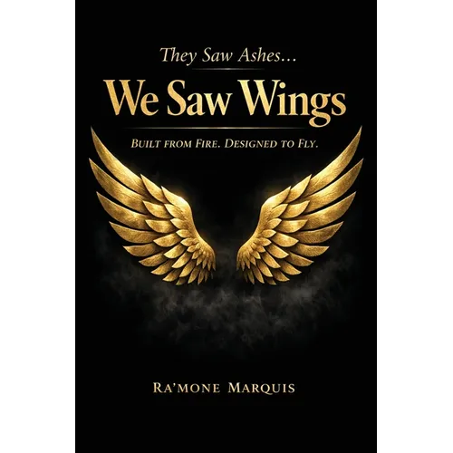 They Saw Ashes...We Saw Wings