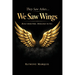 They Saw Ashes...We Saw Wings