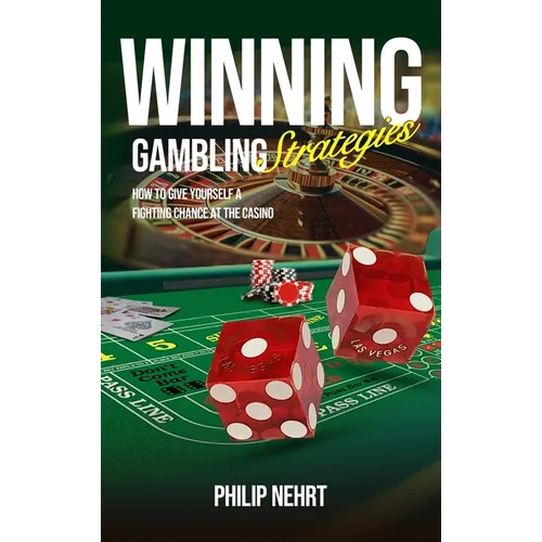 Winning Gambling Strategies: How to Give Yourself a Fighting Chance at the Casino