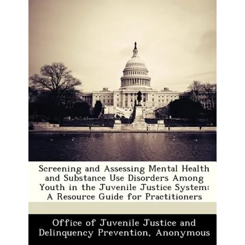 Screening and Assessing Mental Health and Substance Use Disorders Among Youth in the Juvenile Justice System: A Resource Guide for Practitioners