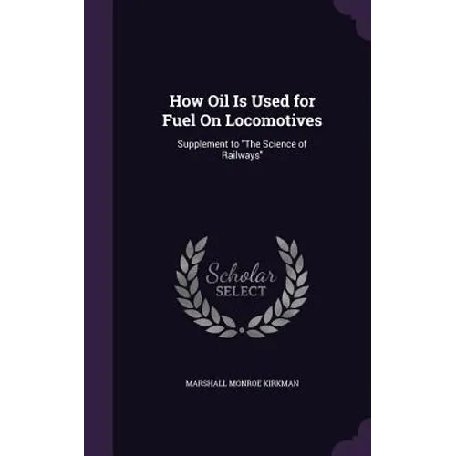 How Oil Is Used for Fuel On Locomotives: Supplement to "The Science of Railways"