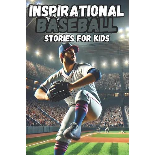 Inspirational Baseball Stories for Kids: 30 History about Tales of Teamwork, Perseverance, and Life Lessons on the Field, stories for boys 8-12,