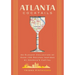 Atlanta Cocktails: An Elegant Collection of Over 100 Recipes Inspired by Georgia's Capital