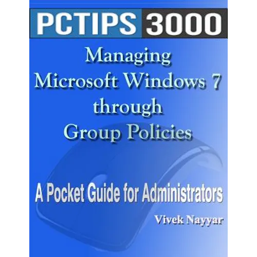 Managing Microsoft Windows 7 through Group Policies: A Pocket Guide for Administrators