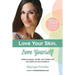 Love Your Skin, Love Yourself: Achieving Beauty, Health, and Vitality from the Inside Out and Outside In