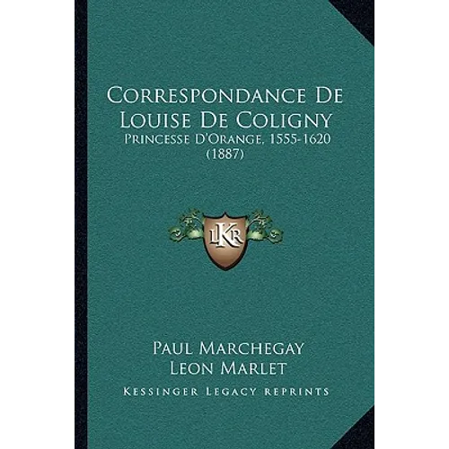 Correspondance De Louise De Coligny: Princesse D'Orange, 1555-1620 (1887)