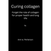 Curing collagen: forget the role of collagen for proper health and long life