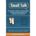 Small Talk: An Introvert's Guide on Practical Ways to Start Any Conversation and Improve Your Social Life