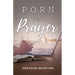 Porn vs. Prayer