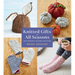 Knitted Gifts for All Seasons: Easy Projects to Make and Share