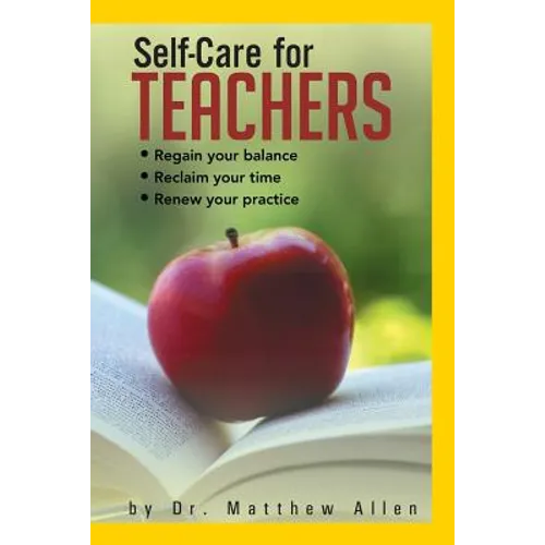 Self-Care for Teachers: Regain Your Balance Reclaim Your Time Renew Your Practice