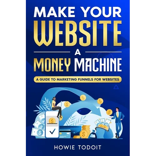 Make Your Website a Money Machine: A Guide to Marketing Funnels for Websites