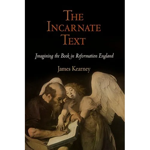 The Incarnate Text: Imagining the Book in Reformation England