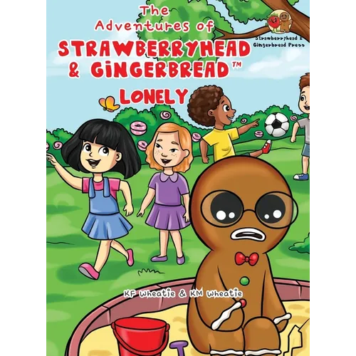 The Adventures of Strawberryhead & Gingerbread(TM)-Lonely: A lonely boy's quest for friendship. A tale of friendship, courage, and the magic of LOVE.