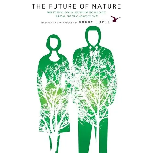 The Future of Nature: Writing on a Human Ecology from Orion Magazine