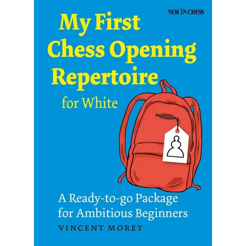 My First Chess Opening Repertoire for White: A Turn-Key Package for Ambitious Beginners