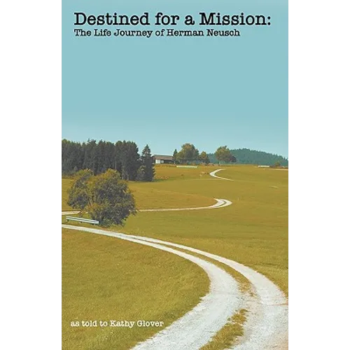 Destined for a Mission: The Life Journey of Herman Neusch