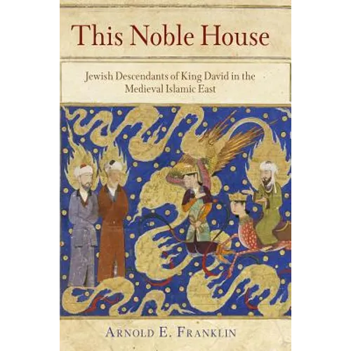 This Noble House: Jewish Descendants of King David in the Medieval Islamic East