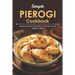 Simple Pierogi Cookbook: Delicious Pierogi Recipes That Will Help You Be the Life of The Party