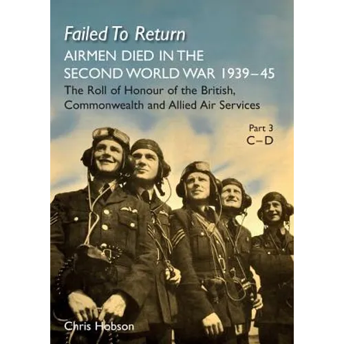 FAILED TO RETURN Part 3 C-D: AIRMEN DIED IN THE SECOND WORLD WAR 1939-45 The Roll of Honour of the British, Commonwealth and Allied Air Services