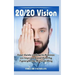 20/20 Vision: Your Guide on How to Achieve an Improved and Healthy Eyesight the Natural Way