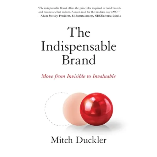 The Indispensable Brand: Move from Invisible to Invaluable - Paperback