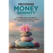 Decoding Money Serenity: The Hidden Psychology Behind Why You Feel Broke, Lonely & Scared and the System That Fixes It