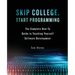 Skip College, Start Programming: The Complete How-To Guide to Teaching Yourself Software Development
