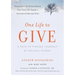 One Life to Give: A Path to Finding Yourself by Helping Others