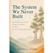 The System We Never Built