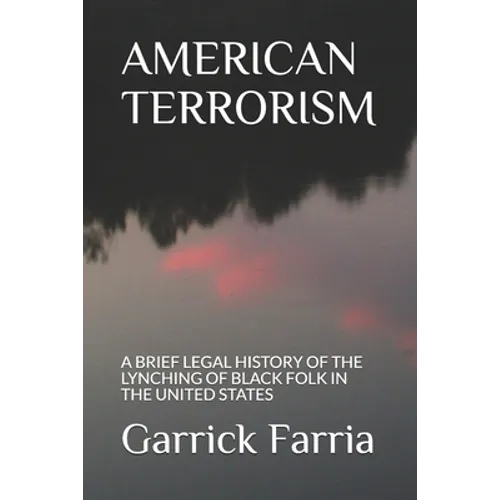 American Terrorism: A Brief Legal History of the Lynching of Black Folk in the United States