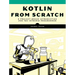 Kotlin from Scratch: A Project-Based Introduction for the Intrepid Programmer