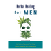 Herbal Healing for Men: Use Herbs to Rejuvenate Your Body, Combat Exhaustion, and Increase Libido