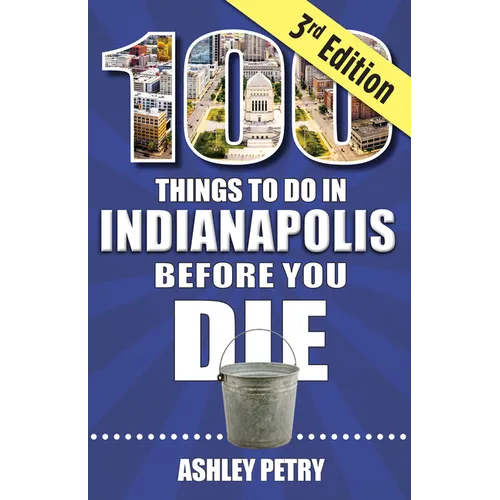100 Things to Do in Indianapolis Before You Die, Third Edition