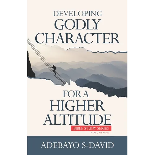 Developing Godly Character For a Higher Altitude: Healthy Church Bible Study Series Volume One