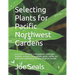 Selecting Plants for Pacific Northwest Gardens: A list of lists curated for home gardeners, landscapers, designers, architects, nurserypeople, garden
