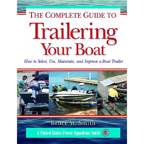 The Complete Guide to Trailering Your Boat: How to Select, Use, Maintain, and Improve Boat Trailers