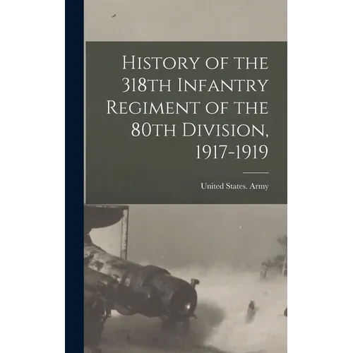 History of the 318th Infantry Regiment of the 80th Division, 1917-1919 - Hardcover